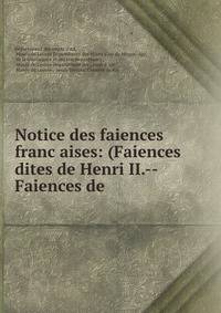 Notice des faiences franc?aises: (Faiences dites de Henri II.--Faiences de .
