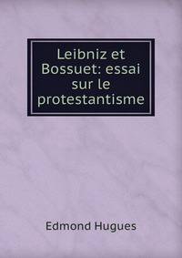 Leibniz et Bossuet: essai sur le protestantisme