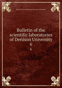 Bulletin of the scientific laboratories of Denison University. 6