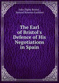 The Earl of Bristol's Defence of His Negotiations in Spain