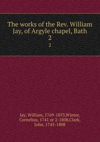 The works of the Rev. William Jay, of Argyle chapel, Bath. 2