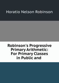 Robinson's Progressive Primary Arithmetic: For Primary Classes in Public and .