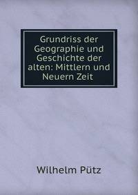 Grundriss der Geographie und Geschichte der alten: Mittlern und Neuern Zeit .