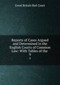 Reports of Cases Argued and Determined in the English Courts of Common Law: With Tables of the .. 9