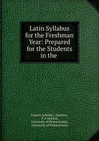 Latin Syllabus for the Freshman Year: Prepared for the Students in the .