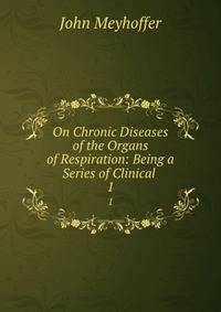 On Chronic Diseases of the Organs of Respiration: Being a Series of Clinical .. 1