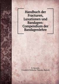 Handbuch der Fracturen, Luxationen und Bandagen: Compendium der Bandagenlehre