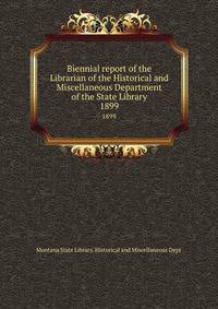 Biennial report of the Librarian of the Historical and Miscellaneous Department of the State Library. 1899