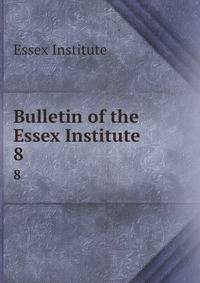 Bulletin of the Essex Institute. 8
