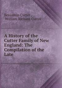 A History of the Cutter Family of New England: The Compilation of the Late .