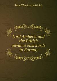 Lord Amherst and the British advance eastwards to Burma;