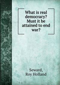 What is real democracy? Must it be attained to end war?