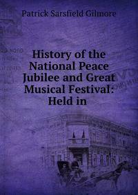 History of the National Peace Jubilee and Great Musical Festival: Held in .