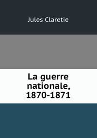 La guerre nationale, 1870-1871