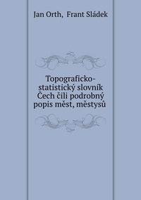 Topograficko-statisticky slovnik Cech cili podrobny popis mest, mestysu .