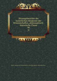 Sitzungsberichte der kaiserlichen Akademie der Wissenschaften, philosophisch-historische Classe. 90
