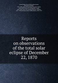 Reports on observations of the total solar eclipse of December 22, 1870