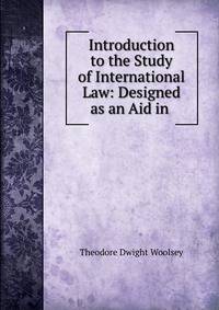 Introduction to the Study of International Law: Designed as an Aid in .