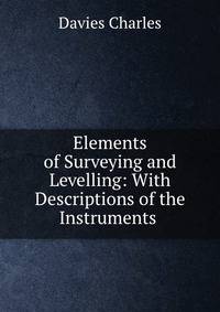 Elements of Surveying and Levelling: With Descriptions of the Instruments .