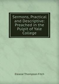 Sermons, Practical and Descriptive: Preached in the Pulpit of Yale College