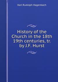 History of the Church in the 18th &amp; 19th centuries, tr. by J.F. Hurst