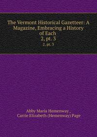 The Vermont Historical Gazetteer: A Magazine, Embracing a History of Each .. 2, pt. 3