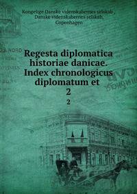 Regesta diplomatica historiae danicae. Index chronologicus diplomatum et .. 2