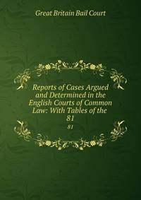 Reports of Cases Argued and Determined in the English Courts of Common Law: With Tables of the .. 81