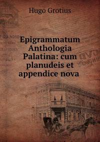 Epigrammatum Anthologia Palatina: cum planudeis et appendice nova .