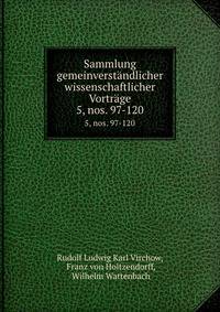 Sammlung gemeinverstndlicher wissenschaftlicher Vortrge. 5, nos. 97-120