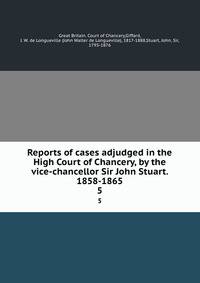 Reports of cases adjudged in the High Court of Chancery, by the vice-chancellor Sir John Stuart. 1858-1865. 5