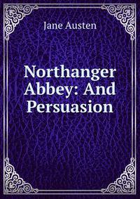 Northanger Abbey: And Persuasion