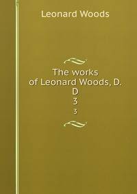 The works of Leonard Woods, D.D. 3