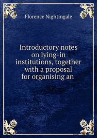 Introductory notes on lying-in institutions, together with a proposal for organising an .