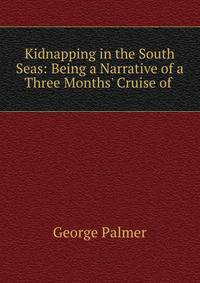 Kidnapping in the South Seas: Being a Narrative of a Three Months' Cruise of .
