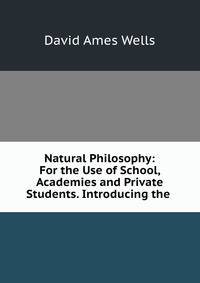 Natural Philosophy: For the Use of School, Academies and Private Students. Introducing the .
