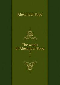 The works of Alexander Pope. 1