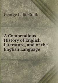 A Compendious History of English Literature, and of the English Language .