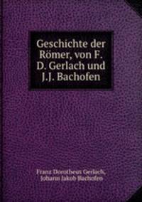 Geschichte der Rmer, von F.D. Gerlach und J.J. Bachofen
