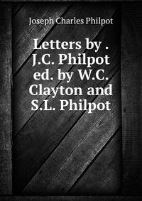 Letters by . J.C. Philpot ed. by W.C. Clayton and S.L. Philpot.