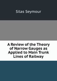 A Review of the Theory of Narrow Gauges as Applied to Main Trunk Lines of Railway