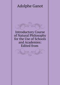 Introductory Course of Natural Philosophy for the Use of Schools and Academies: Edited from .