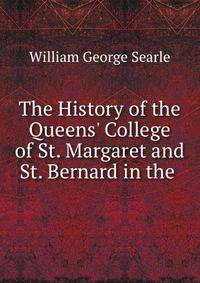 The History of the Queens' College of St. Margaret and St. Bernard in the .