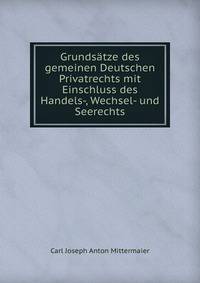 Grundsatze des gemeinen Deutschen Privatrechts mit Einschluss des Handels-, Wechsel- und Seerechts