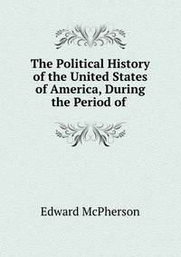 The Political History of the United States of America, During the Period of .