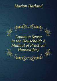 Common Sense in the Household: A Manual of Practical Housewifery