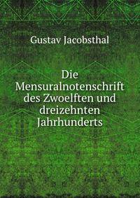 Die Mensuralnotenschrift des Zwoelften und dreizehnten Jahrhunderts