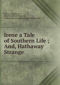 Irene a Tale of Southern Life ; And, Hathaway Strange.