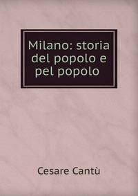 Milano: storia del popolo e pel popolo .