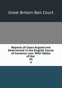Reports of Cases Argued and Determined in the English Courts of Common Law: With Tables of the .. 93